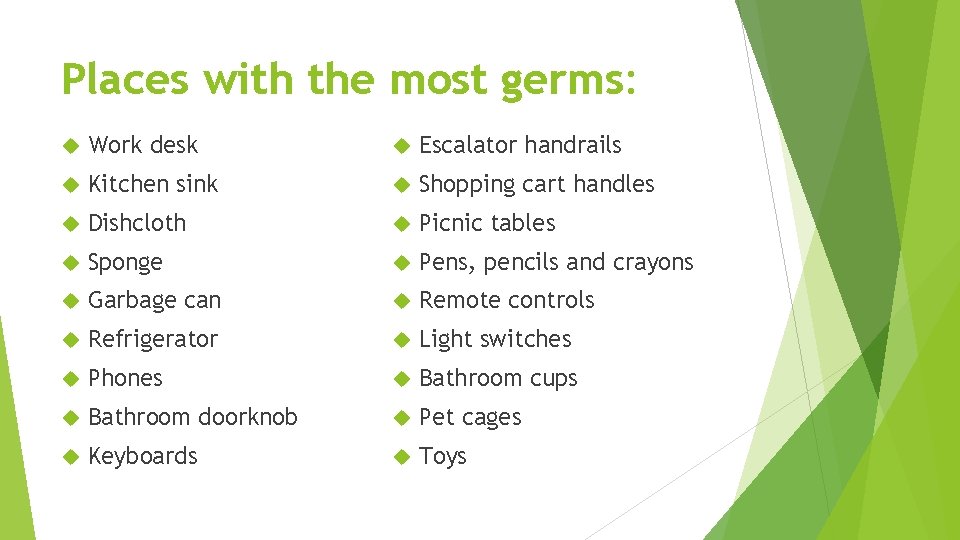 Places with the most germs: Work desk Escalator handrails Kitchen sink Shopping cart handles Places with the most germs: Work desk Escalator handrails Kitchen sink Shopping cart handles