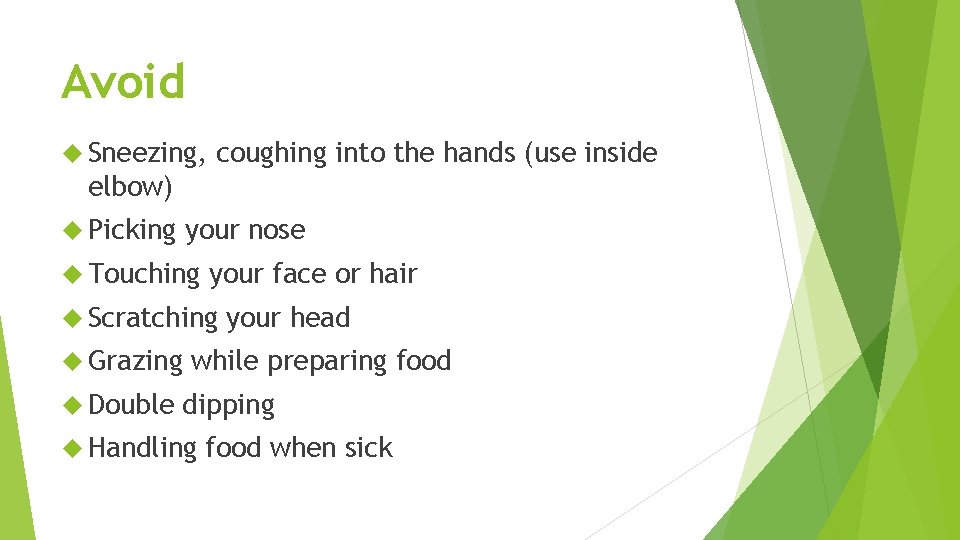 Avoid Sneezing, coughing into the hands (use inside elbow) Picking your nose Touching your