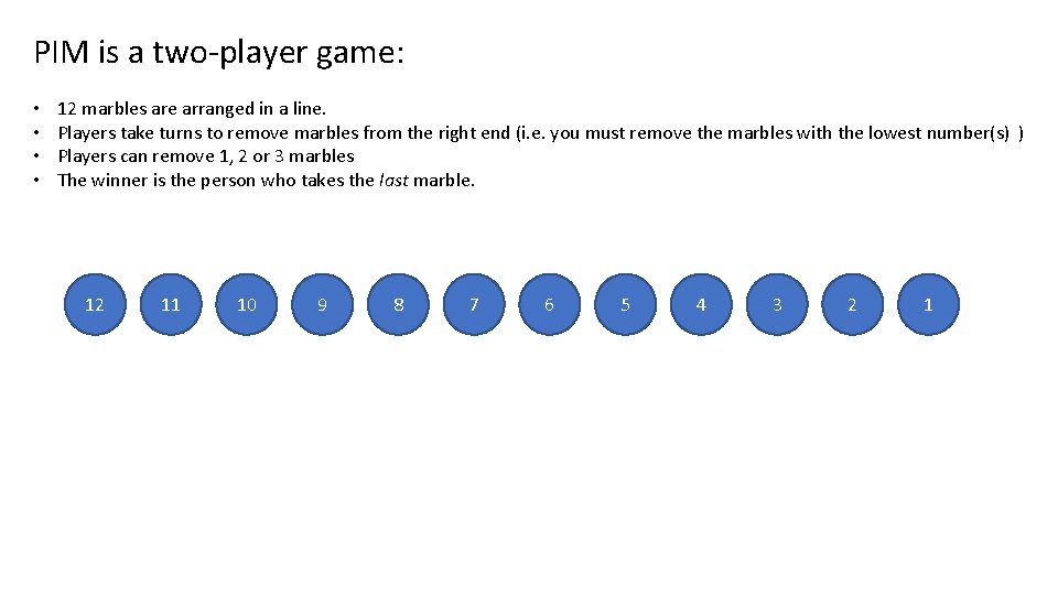 PIM is a two-player game: • • 12 marbles are arranged in a line.