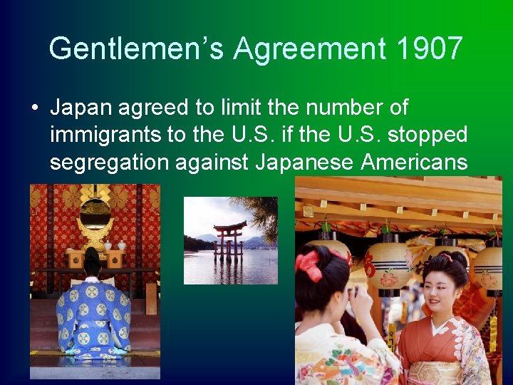 Gentlemen’s Agreement 1907 • Japan agreed to limit the number of immigrants to the