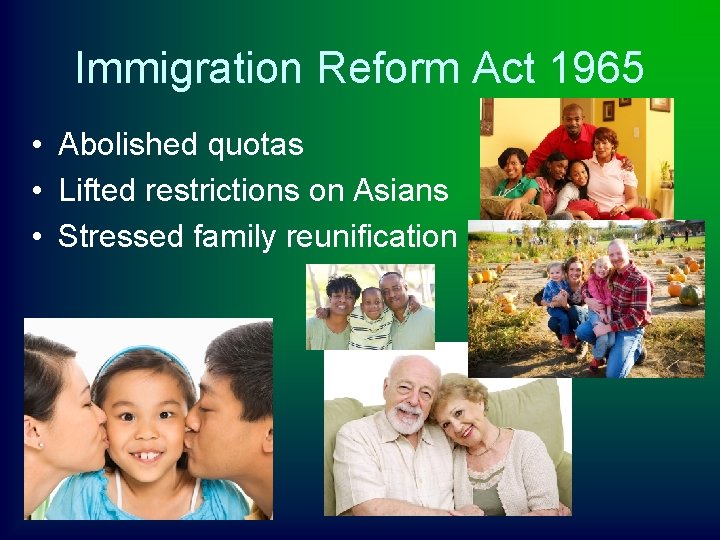 Immigration Reform Act 1965 • Abolished quotas • Lifted restrictions on Asians • Stressed