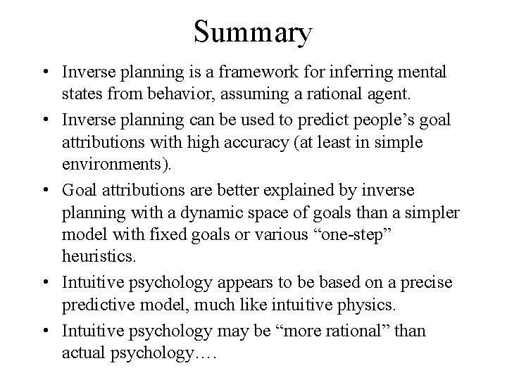 Summary • Inverse planning is a framework for inferring mental states from behavior, assuming Summary • Inverse planning is a framework for inferring mental states from behavior, assuming