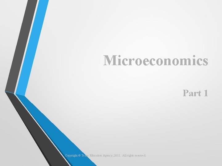 Microeconomics Part 1 Copyright © Texas Education Agency, 2011. All rights reserved. 