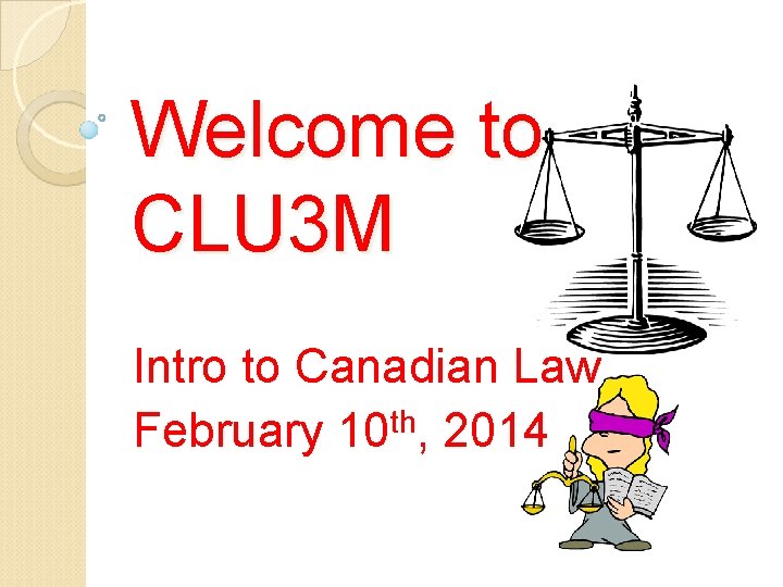 Welcome to CLU 3 M Intro to Canadian Law February 10 th, 2014 