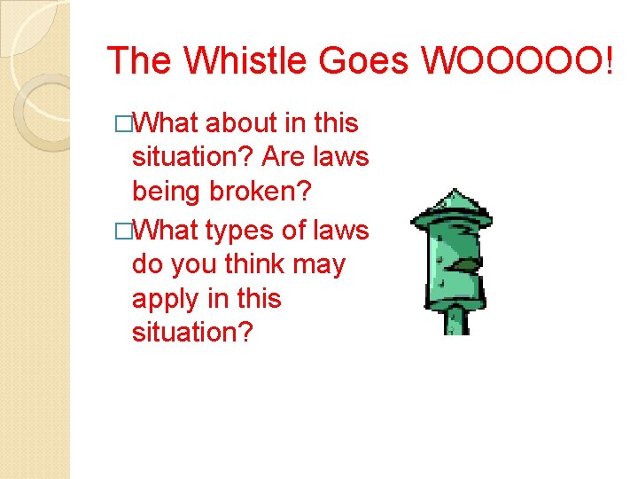 The Whistle Goes WOOOOO! �What about in this situation? Are laws being broken? �What