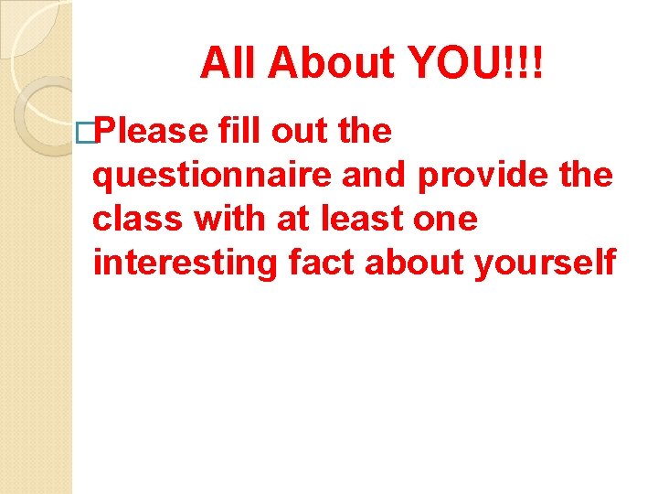 All About YOU!!! �Please fill out the questionnaire and provide the class with at