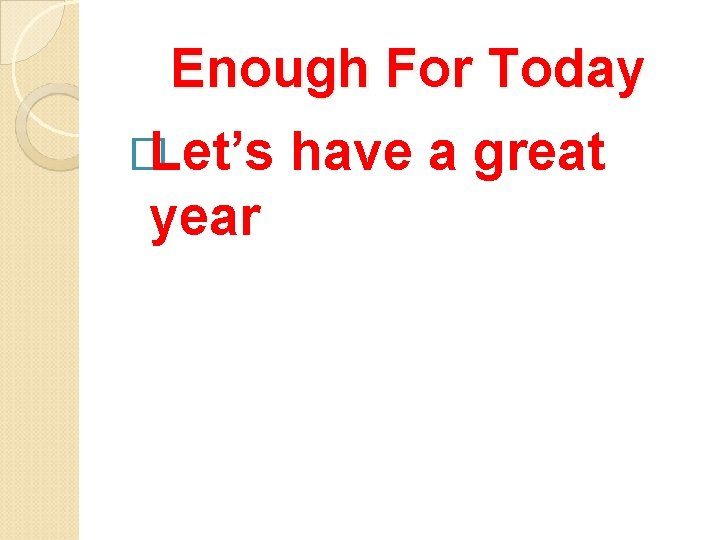 Enough For Today �Let’s year have a great 