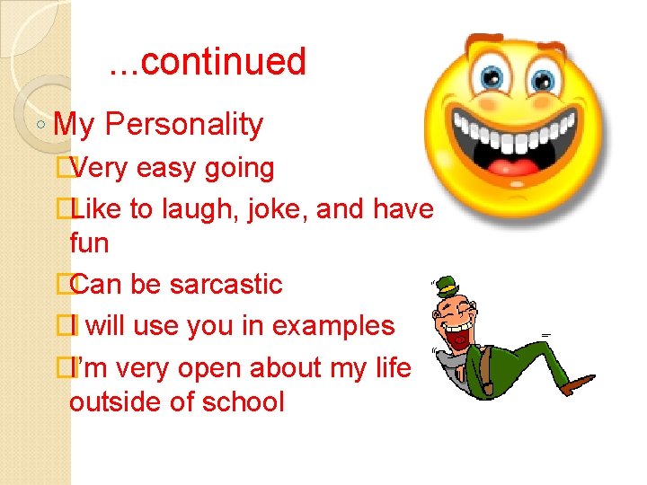 . . . continued ◦ My Personality �Very easy going �Like to laugh, joke,