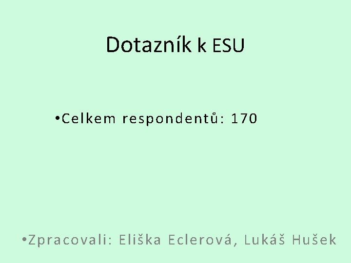 Dotazník k ESU • Celkem respondentů: 170 • Zpracovali: Eliška Eclerová , Lukáš Hušek