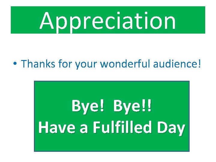 Appreciation • Thanks for your wonderful audience! Bye!! Have a Fulfilled Day 