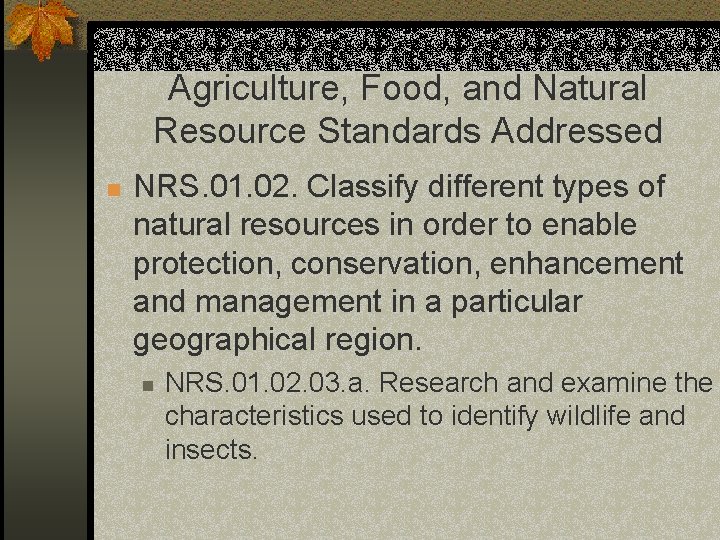 Agriculture, Food, and Natural Resource Standards Addressed n NRS. 01. 02. Classify different types