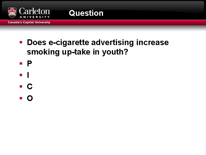 Question § Does e-cigarette advertising increase smoking up-take in youth? § P § I