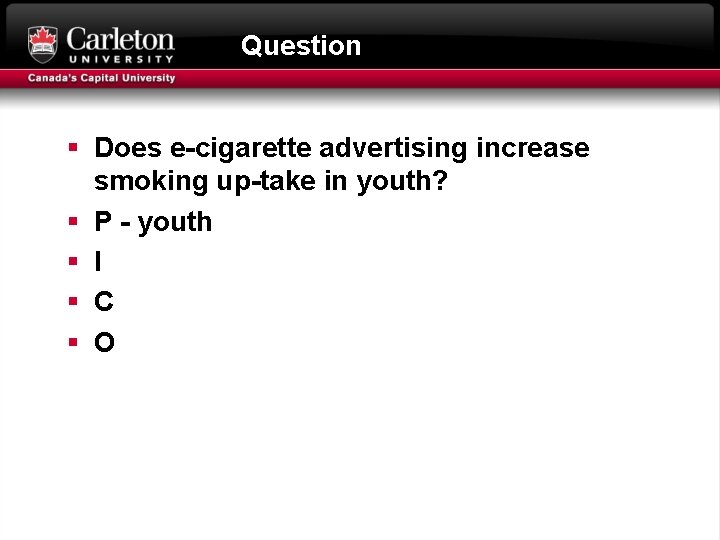 Question § Does e-cigarette advertising increase smoking up-take in youth? § P - youth