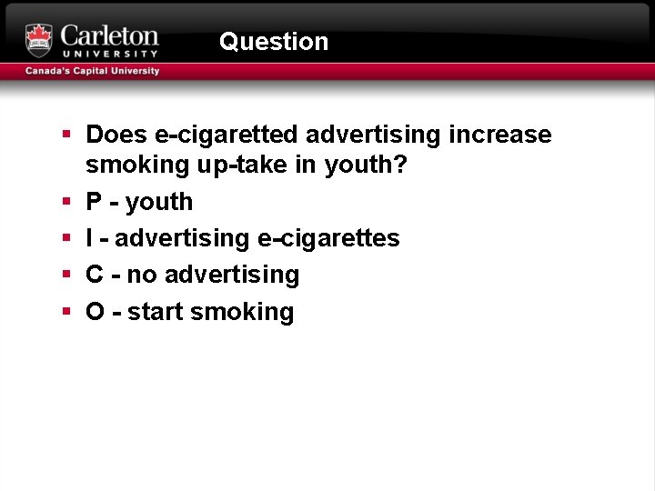 Question § Does e-cigaretted advertising increase smoking up-take in youth? § P - youth