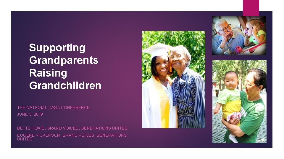 Supporting Grandparents Raising Grandchildren THE NATIONAL CASA CONFERENCE JUNE 3, 2019 BETTE HOXIE, GRAND