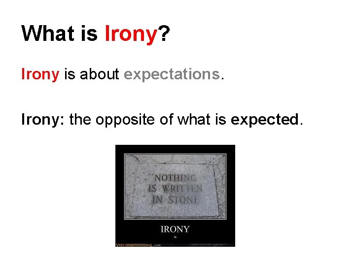 What is Irony? Irony is about expectations. Irony: the opposite of what is expected.