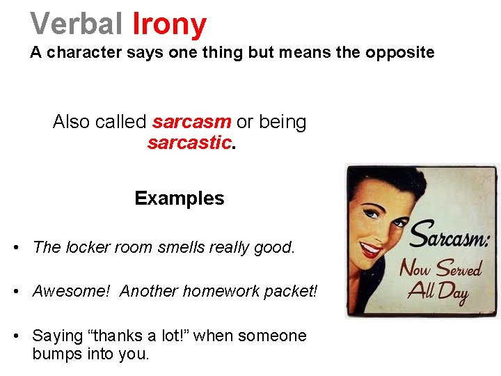 Verbal Irony A character says one thing but means the opposite Also called sarcasm