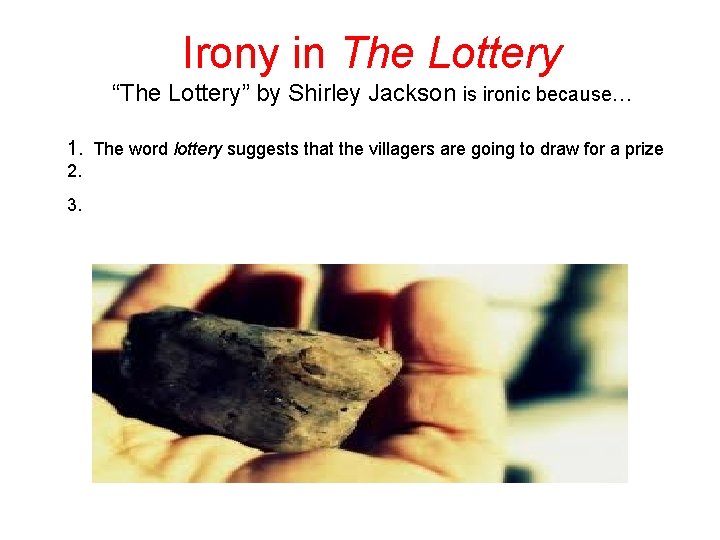 Irony in The Lottery “The Lottery” by Shirley Jackson is ironic because… 1. The