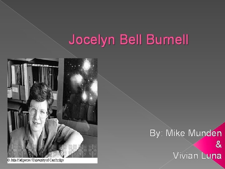 Jocelyn Bell Burnell By: Mike Munden & Vivian Luna 