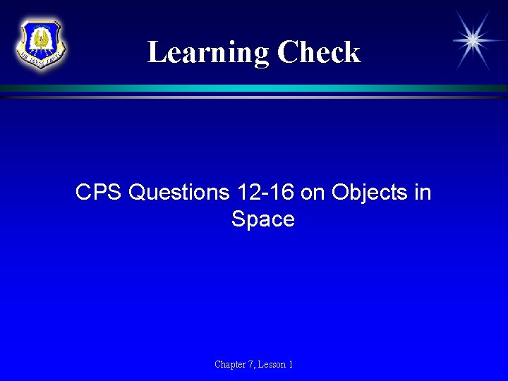 Learning Check CPS Questions 12 -16 on Objects in Space Chapter 7, Lesson 1 Learning Check CPS Questions 12 -16 on Objects in Space Chapter 7, Lesson 1