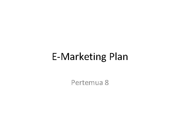 E-Marketing Plan Pertemua 8 