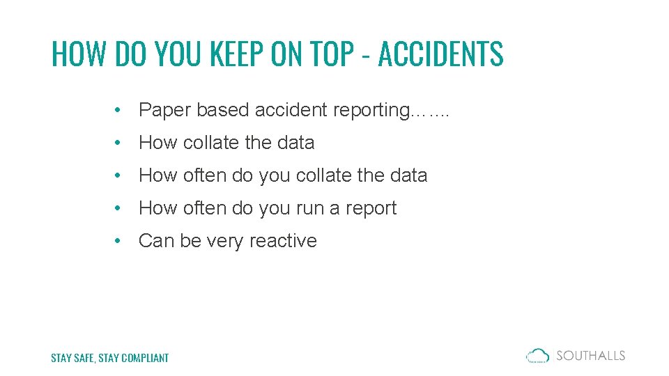 HOW DO YOU KEEP ON TOP - ACCIDENTS • Paper based accident reporting…. .