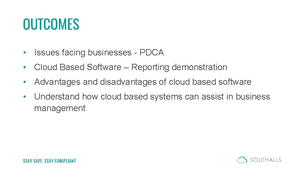 OUTCOMES • Issues facing businesses - PDCA • Cloud Based Software – Reporting demonstration