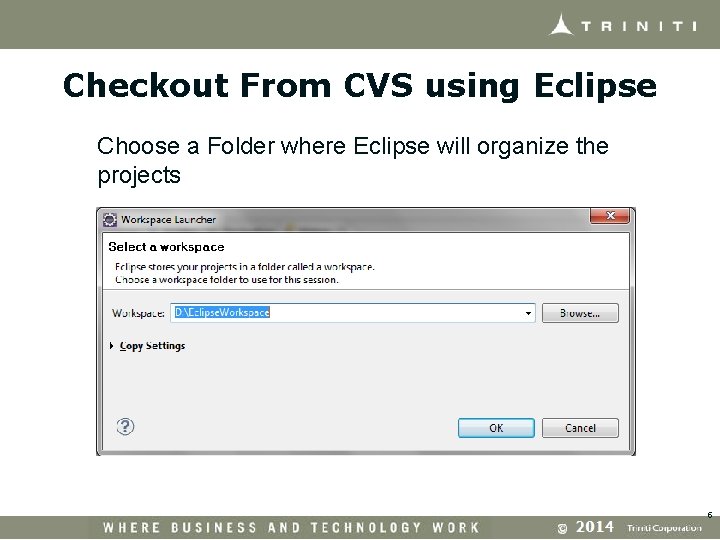 Checkout From CVS using Eclipse Choose a Folder where Eclipse will organize the projects