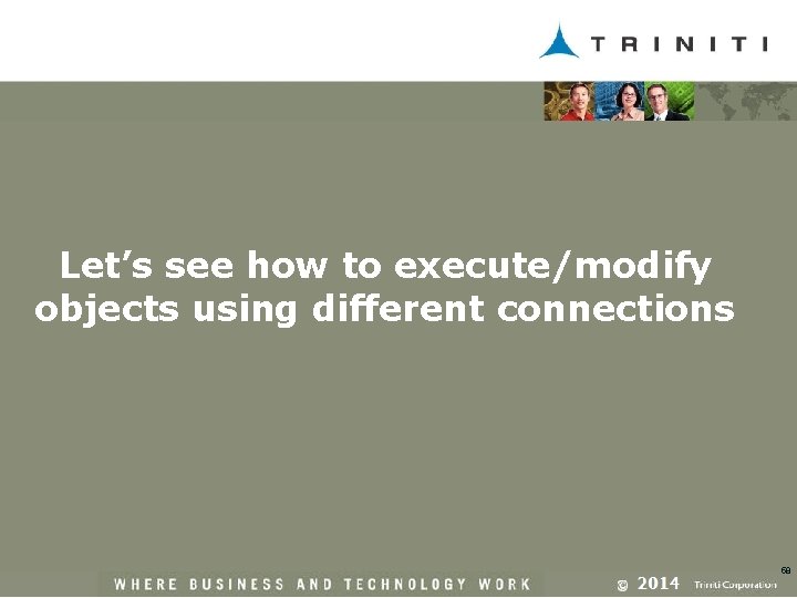 Let’s see how to execute/modify objects using different connections 58 