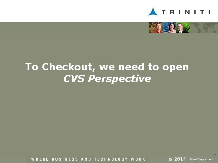 To Checkout, we need to open CVS Perspective 7 