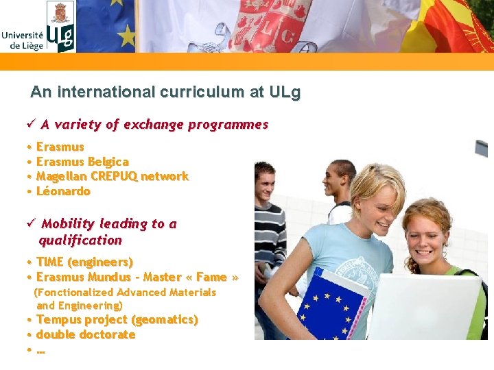 An international curriculum at ULg ü A variety of exchange programmes • Erasmus Belgica