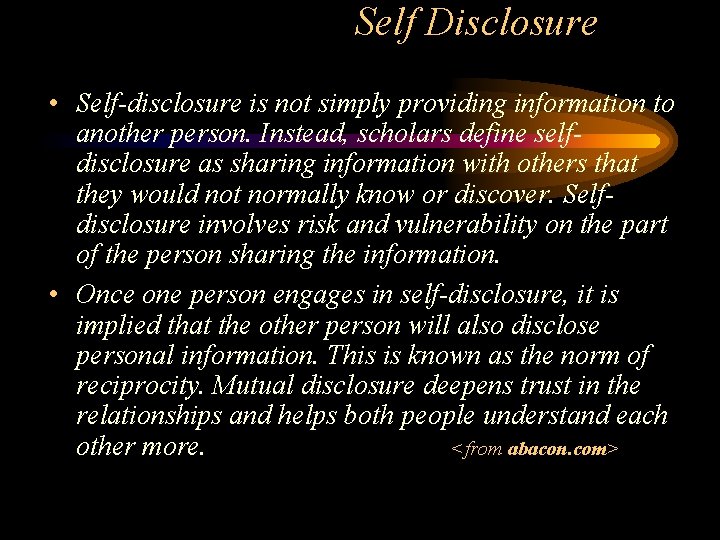 Self Disclosure • Self-disclosure is not simply providing information to another person. Instead, scholars