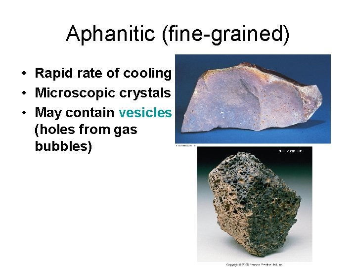 Aphanitic (fine-grained) • Rapid rate of cooling • Microscopic crystals • May contain vesicles