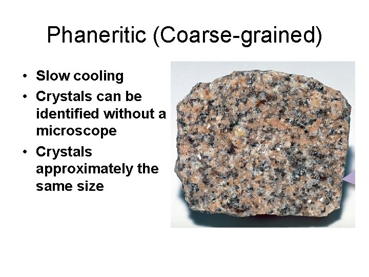 Phaneritic (Coarse-grained) • Slow cooling • Crystals can be identified without a microscope •