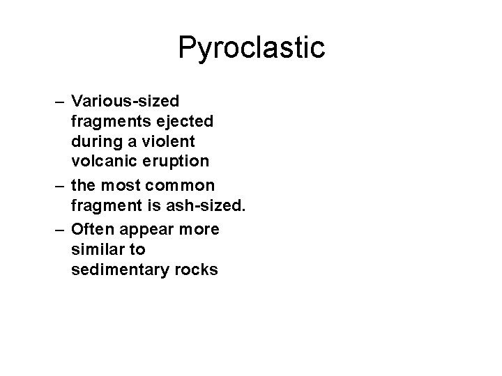 Pyroclastic – Various-sized fragments ejected during a violent volcanic eruption – the most common