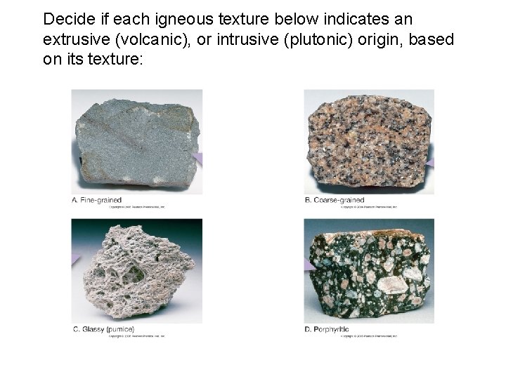 Decide if each igneous texture below indicates an extrusive (volcanic), or intrusive (plutonic) origin,