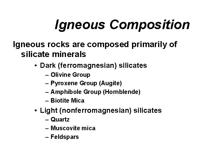 Igneous Composition Igneous rocks are composed primarily of silicate minerals • Dark (ferromagnesian) silicates