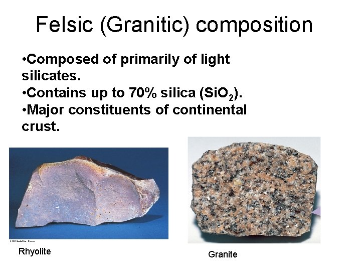 Felsic (Granitic) composition • Composed of primarily of light silicates. • Contains up to