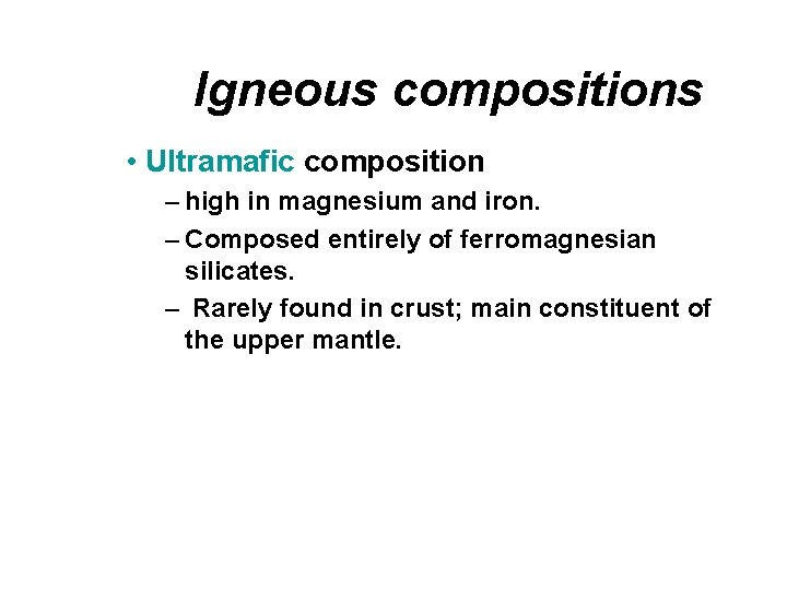 Igneous compositions • Ultramafic composition – high in magnesium and iron. – Composed entirely