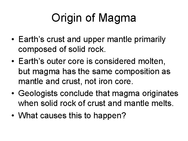 Origin of Magma • Earth’s crust and upper mantle primarily composed of solid rock.