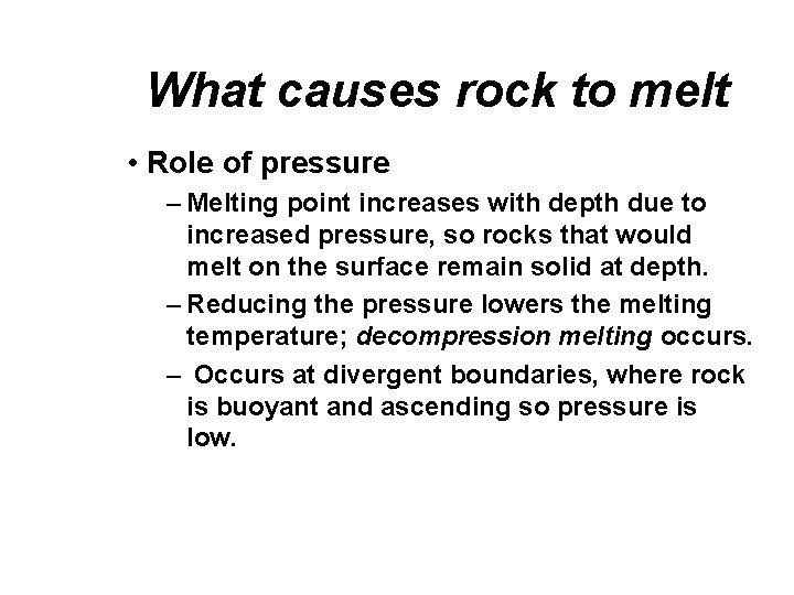 What causes rock to melt • Role of pressure – Melting point increases with