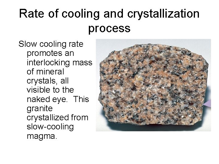 Rate of cooling and crystallization process Slow cooling rate promotes an interlocking mass of