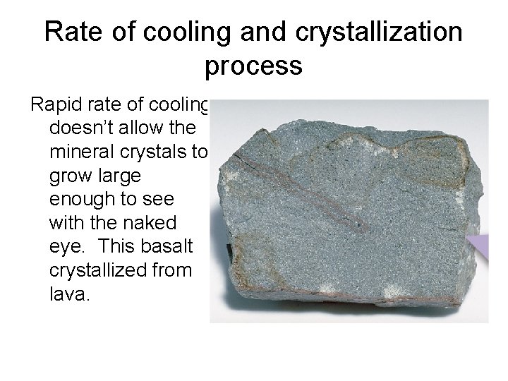 Rate of cooling and crystallization process Rapid rate of cooling doesn’t allow the mineral