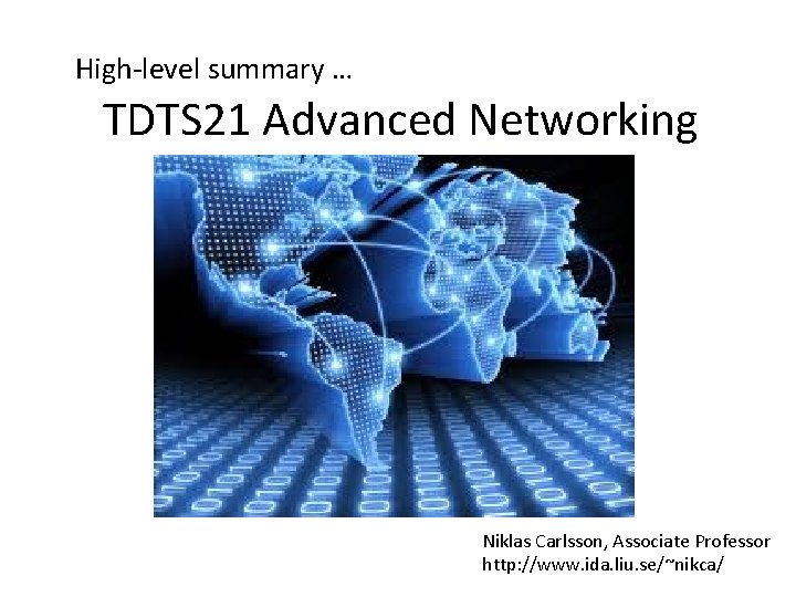 High-level summary … TDTS 21 Advanced Networking Niklas Carlsson, Associate Professor http: //www. ida.