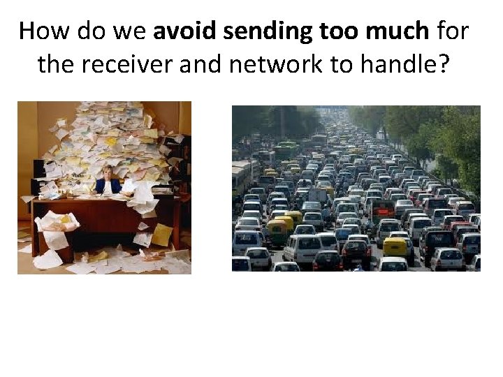 How do we avoid sending too much for the receiver and network to handle?