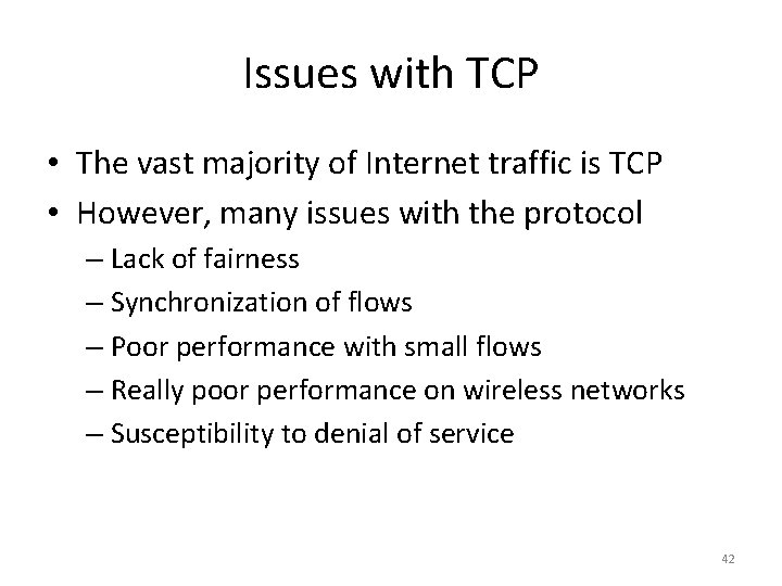 Issues with TCP • The vast majority of Internet traffic is TCP • However,