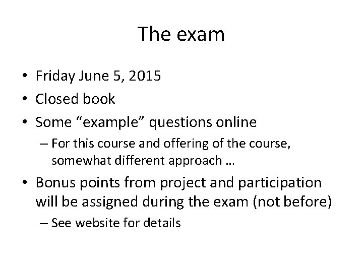 The exam • Friday June 5, 2015 • Closed book • Some “example” questions