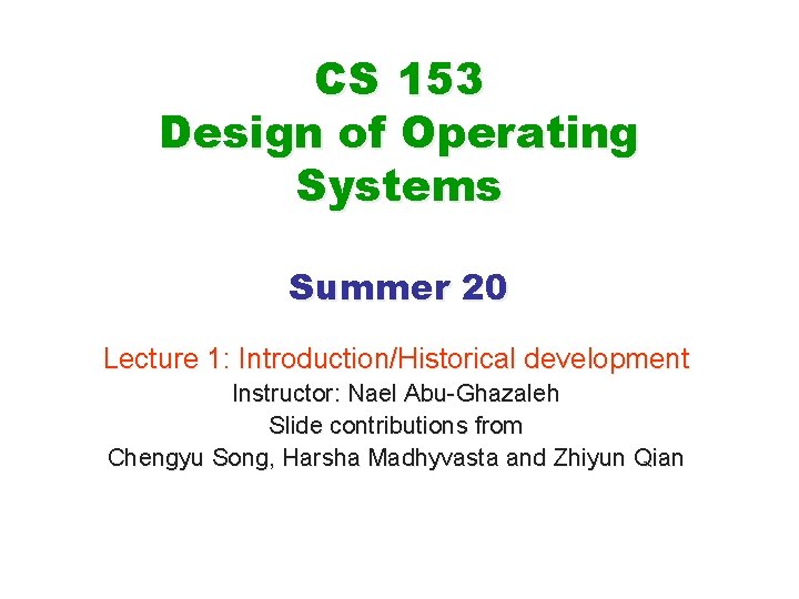 CS 153 Design of Operating Systems Summer 20 Lecture 1: Introduction/Historical development Instructor: Nael