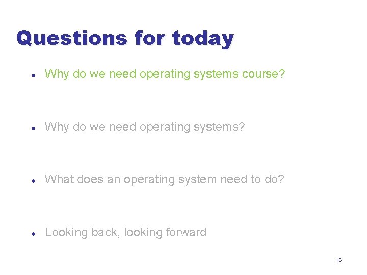 Questions for today l Why do we need operating systems course? l Why do