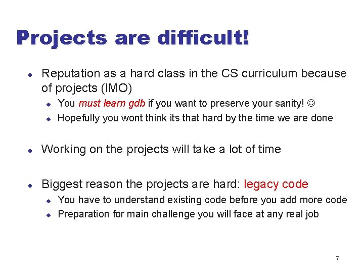 Projects are difficult! l Reputation as a hard class in the CS curriculum because